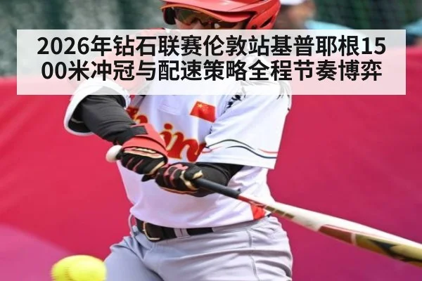 2026年钻石联赛伦敦站基普耶根1500米冲冠与配速策略全程节奏博弈